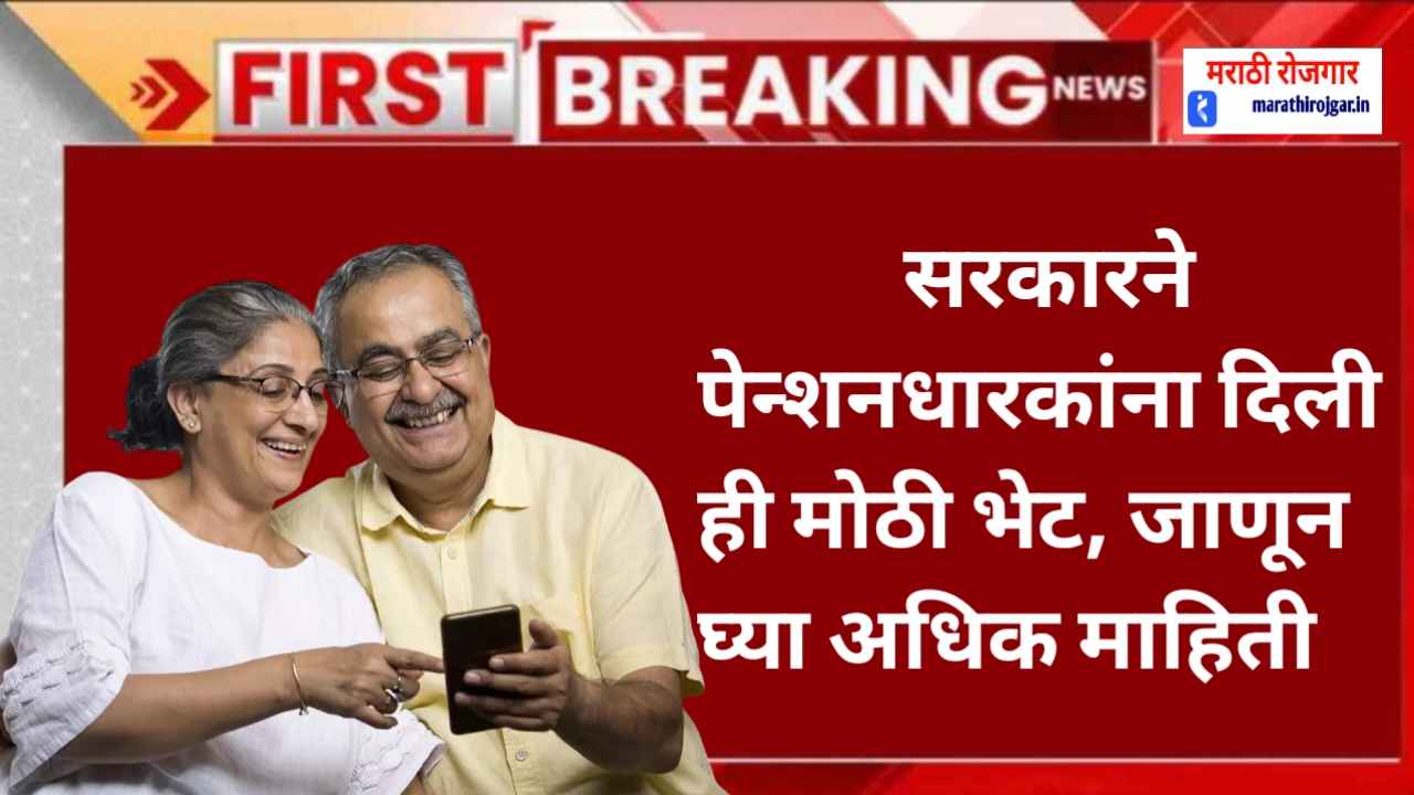 d05a27 सरकारने पेन्शनधारकांना दिली ही मोठी भेट, जाणून घ्या अधिक माहिती. pensioners update